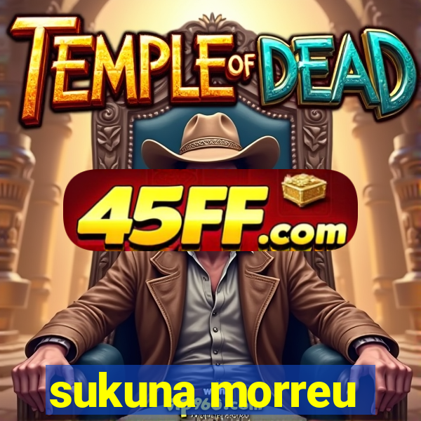 sukuna morreu